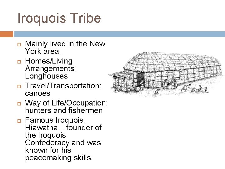 Iroquois Tribe Mainly lived in the New York area. Homes/Living Arrangements: Longhouses Travel/Transportation: canoes