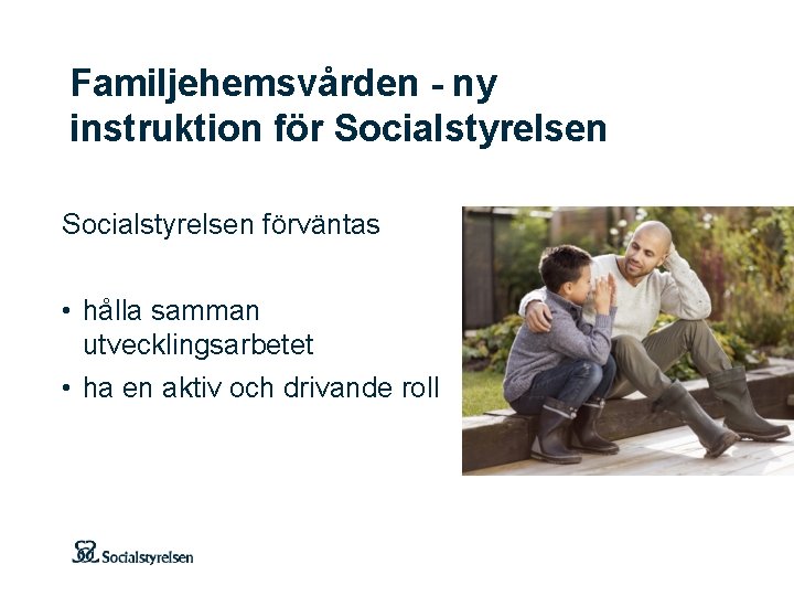 Familjehemsvården - ny instruktion för Socialstyrelsen förväntas • hålla samman utvecklingsarbetet • ha en