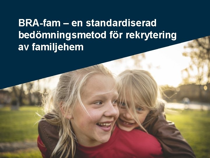 BRA-fam – en standardiserad bedömningsmetod för rekrytering av familjehem 