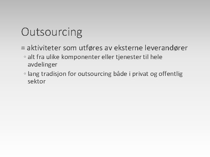 Outsourcing = aktiviteter som utføres av eksterne leverandører ◦ alt fra ulike komponenter eller