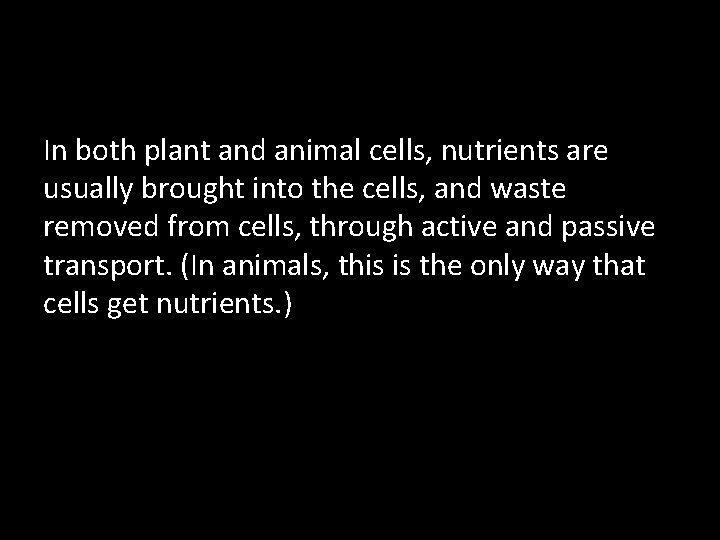 In both plant and animal cells, nutrients are usually brought into the cells, and