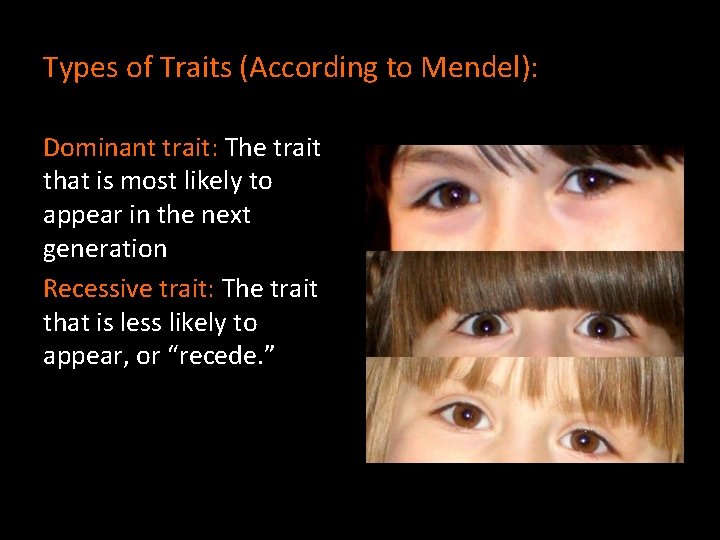 Types of Traits (According to Mendel): Dominant trait: The trait that is most likely