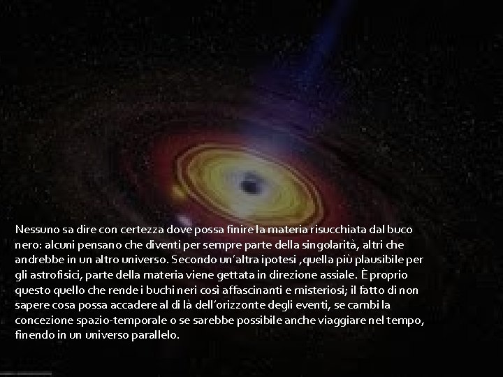 Nessuno sa dire con certezza dove possa finire la materia risucchiata dal buco nero: Nessuno sa dire con certezza dove possa finire la materia risucchiata dal buco nero:
