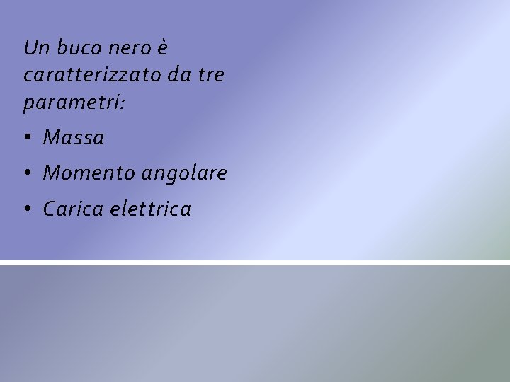 Un buco nero è caratterizzato da tre parametri: • Massa • Momento angolare • Un buco nero è caratterizzato da tre parametri: • Massa • Momento angolare •