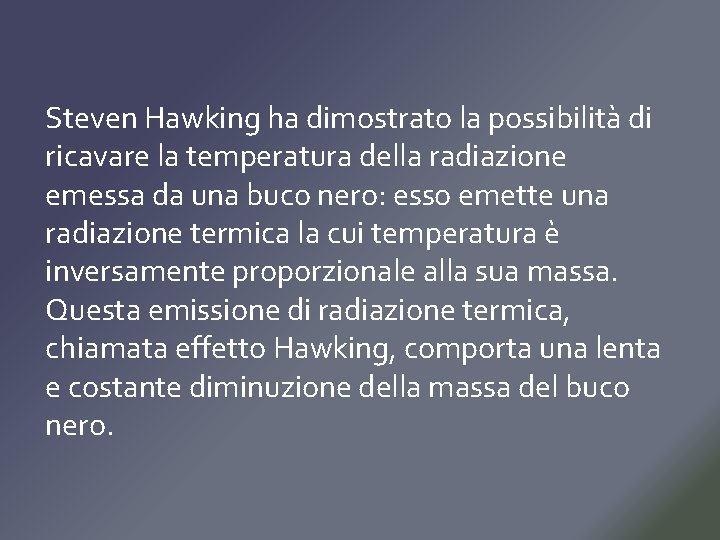 Steven Hawking ha dimostrato la possibilità di ricavare la temperatura della radiazione emessa da Steven Hawking ha dimostrato la possibilità di ricavare la temperatura della radiazione emessa da
