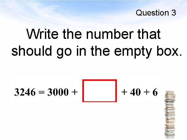 Question 3 Write the number that should go in the empty box. 