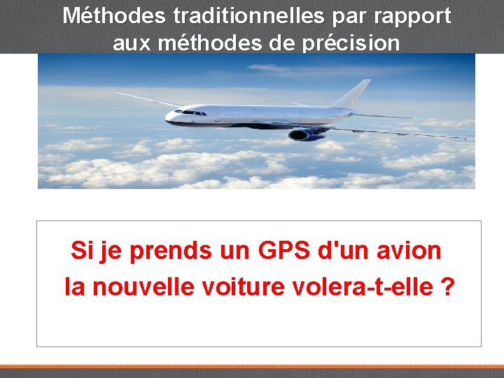 Méthodes traditionnelles par rapport aux méthodes de précision Si je prends un GPS d'un