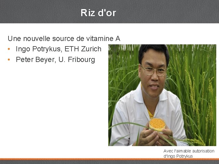 Riz d'or Une nouvelle source de vitamine A • Ingo Potrykus, ETH Zurich •