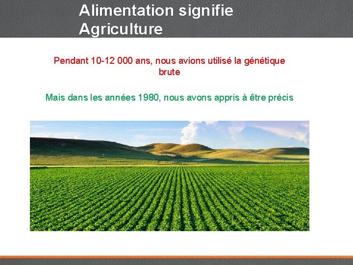 Alimentation signifie Agriculture Pendant 10 -12 000 ans, nous avions utilisé la génétique brute