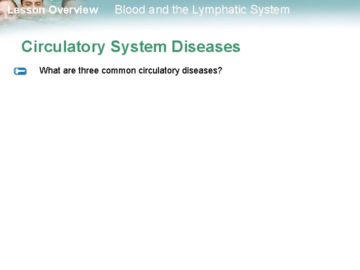 Lesson Overview Blood and the Lymphatic System Circulatory System Diseases What are three common