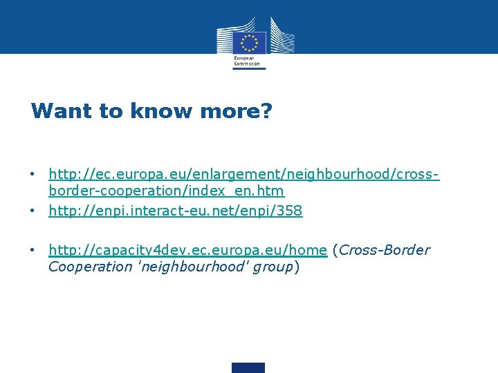 Want to know more? • http: //ec. europa. eu/enlargement/neighbourhood/crossborder-cooperation/index_en. htm • http: //enpi. interact-eu.