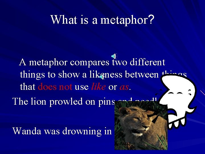 What is a metaphor? A metaphor compares two different things to show a likeness