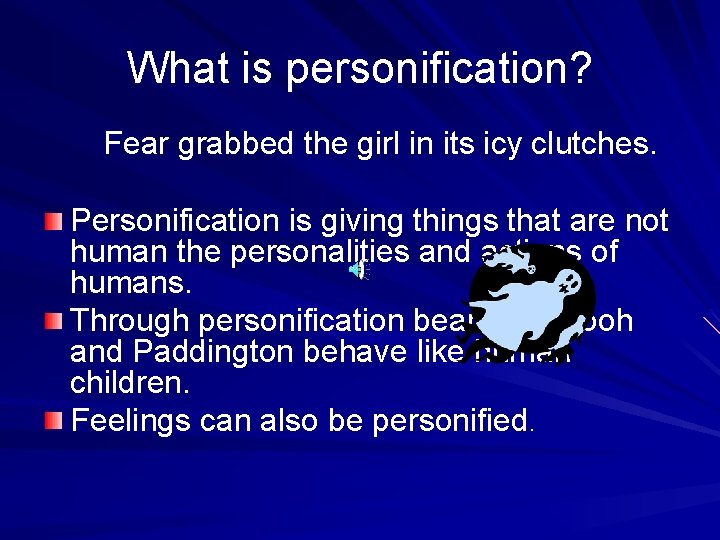 What is personification? Fear grabbed the girl in its icy clutches. Personification is giving