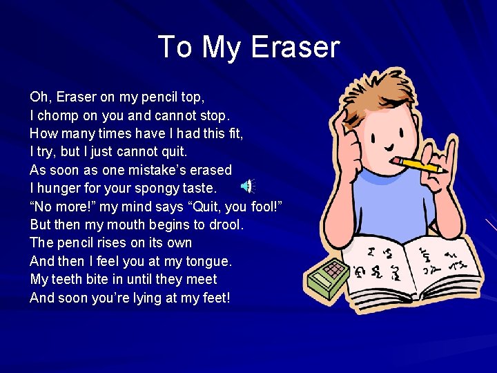 To My Eraser Oh, Eraser on my pencil top, I chomp on you and