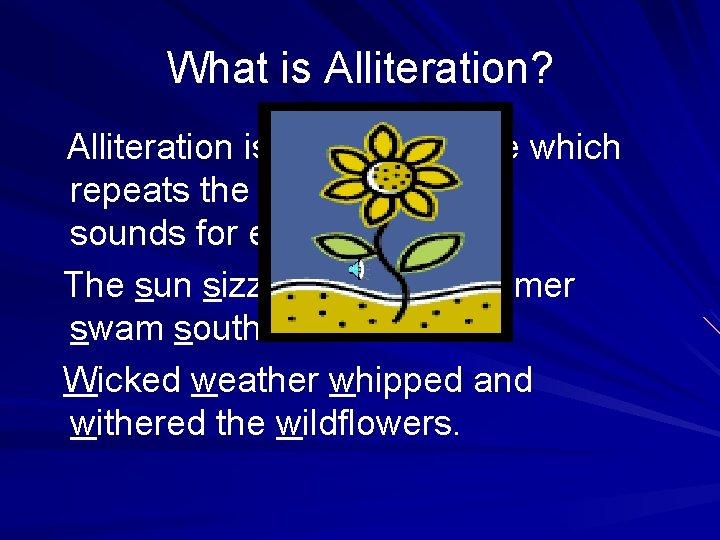 What is Alliteration? Alliteration is a poetic device which repeats the same beginning sounds