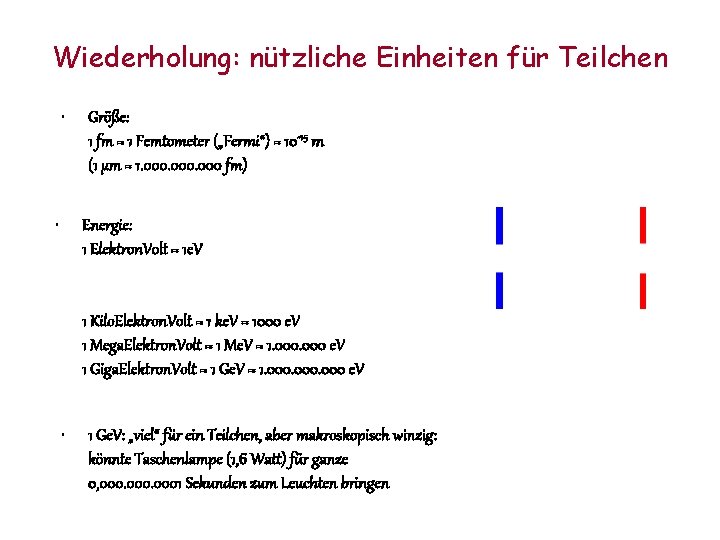 Wiederholung: nützliche Einheiten für Teilchen • • Größe: 1 fm = 1 Femtometer („Fermi“)