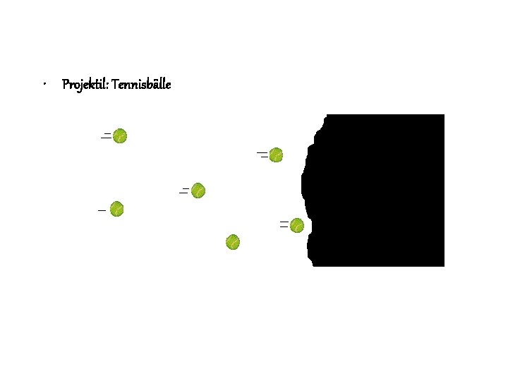  • Projektil: Tennisbälle 