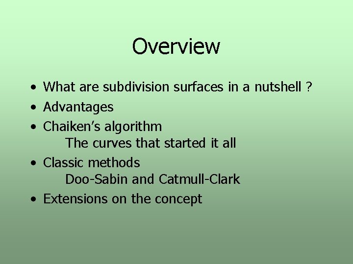 Overview • What are subdivision surfaces in a nutshell ? • Advantages • Chaiken’s