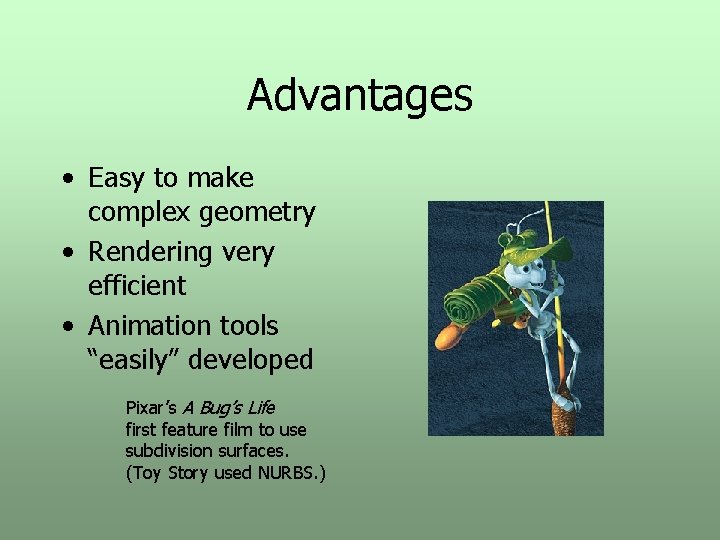 Advantages • Easy to make complex geometry • Rendering very efficient • Animation tools