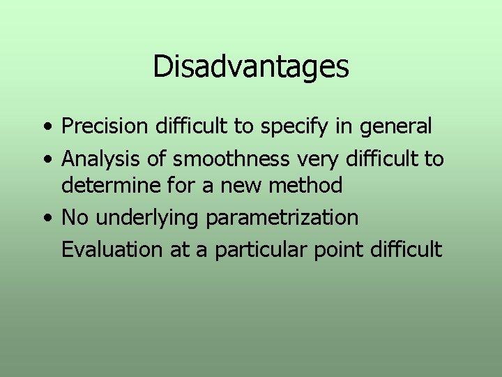 Disadvantages • Precision difficult to specify in general • Analysis of smoothness very difficult