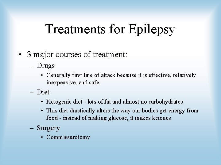 Treatments for Epilepsy • 3 major courses of treatment: – Drugs • Generally first