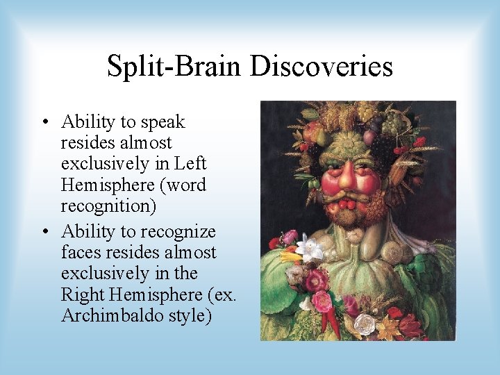 Split-Brain Discoveries • Ability to speak resides almost exclusively in Left Hemisphere (word recognition)
