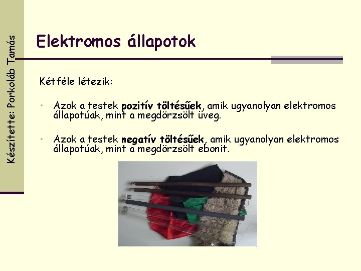 Készítette: Porkoláb Tamás Elektromos állapotok Kétféle létezik: • Azok a testek pozitív töltésűek, amik