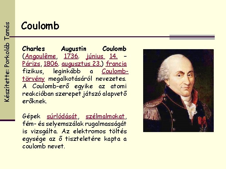 Készítette: Porkoláb Tamás Coulomb Charles Augustin Coulomb (Angoulême, 1736. június 14. – Párizs, 1806.