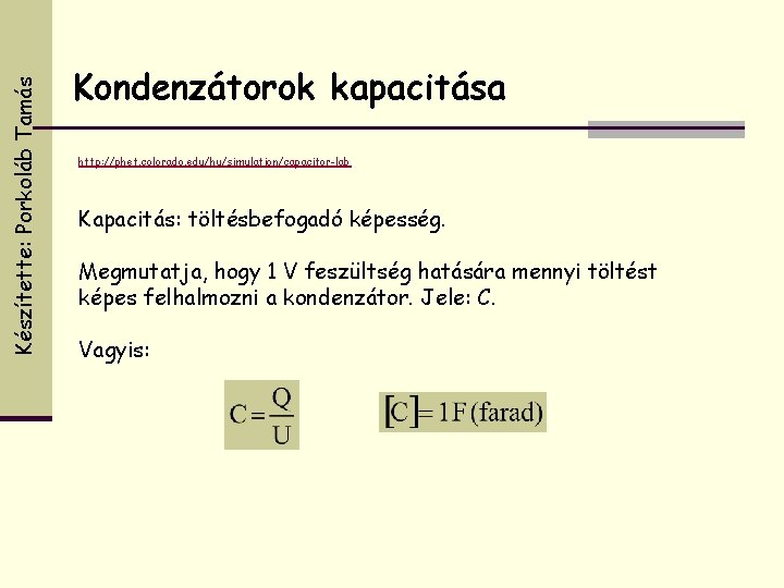 Készítette: Porkoláb Tamás Kondenzátorok kapacitása http: //phet. colorado. edu/hu/simulation/capacitor-lab Kapacitás: töltésbefogadó képesség. Megmutatja, hogy