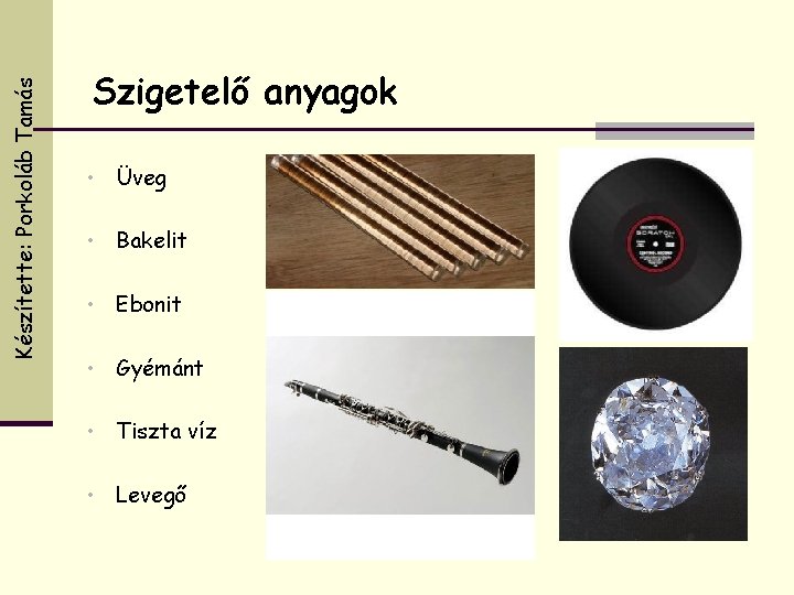 Készítette: Porkoláb Tamás Szigetelő anyagok • Üveg • Bakelit • Ebonit • Gyémánt •