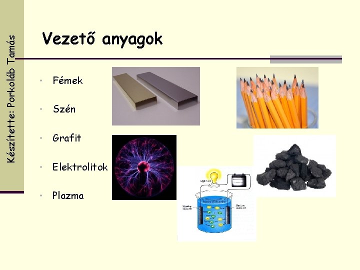 Készítette: Porkoláb Tamás Vezető anyagok • Fémek • Szén • Grafit • Elektrolitok •