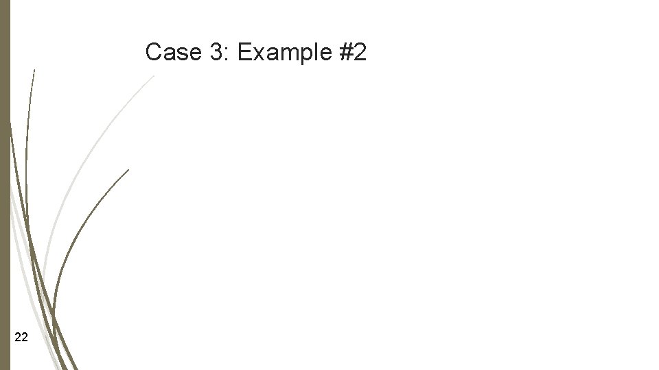 Case 3: Example #2 22 