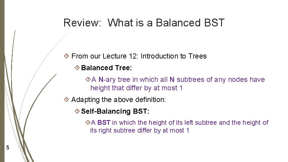 Review: What is a Balanced BST From our Lecture 12: Introduction to Trees Balanced
