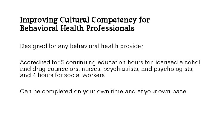 Improving Cultural Competency for Behavioral Health Professionals Designed for any behavioral health provider Accredited