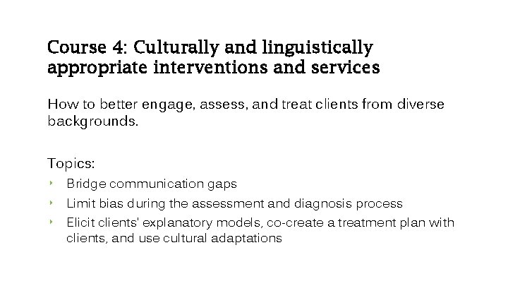 Course 4: Culturally and linguistically appropriate interventions and services How to better engage, assess,