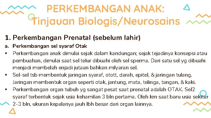 PERKEMBANGAN ANAK: Tinjauan Biologis/Neurosains 1. Perkembangan Prenatal (sebelum lahir) a. Perkembangan sel syaraf Otak