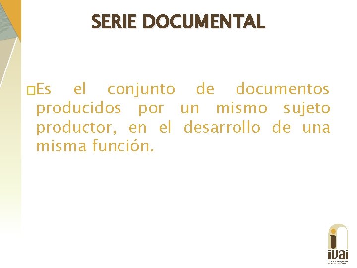 SERIE DOCUMENTAL �Es el conjunto de documentos producidos por un mismo sujeto productor, en