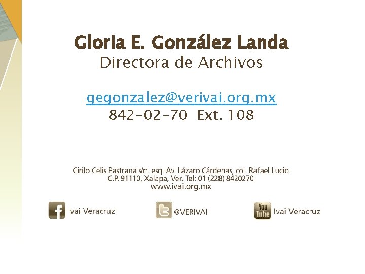 Gloria E. González Landa Directora de Archivos gegonzalez@verivai. org. mx 842 -02 -70 Ext.