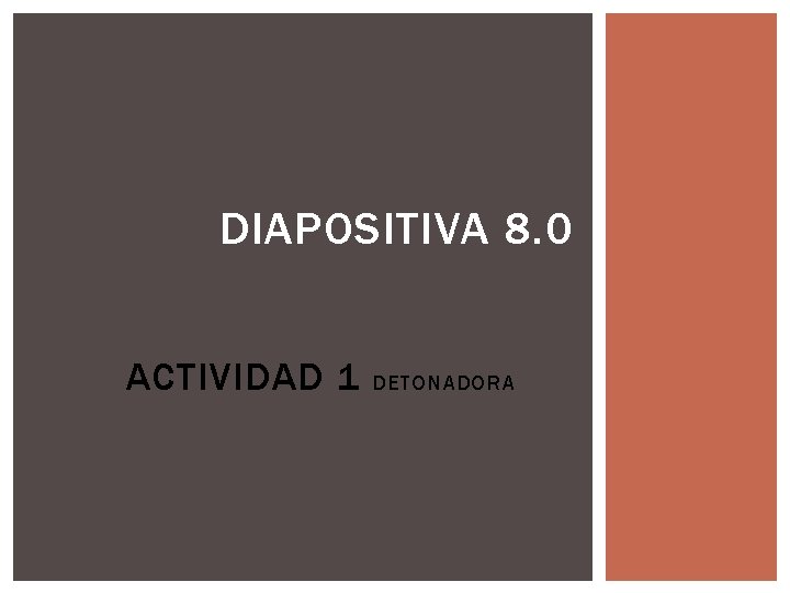 DIAPOSITIVA 8. 0 ACTIVIDAD 1 DETONADORA 