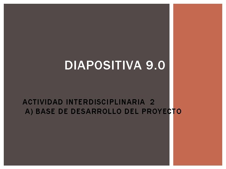 DIAPOSITIVA 9. 0 ACTIVIDAD INTERDISCIPLINARIA 2 A) BASE DE DESARROLLO DEL PROYECTO 