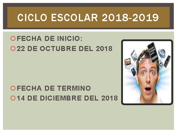 CICLO ESCOLAR 2018 -2019 FECHA DE INICIO: 22 DE OCTUBRE DEL 2018 FECHA DE