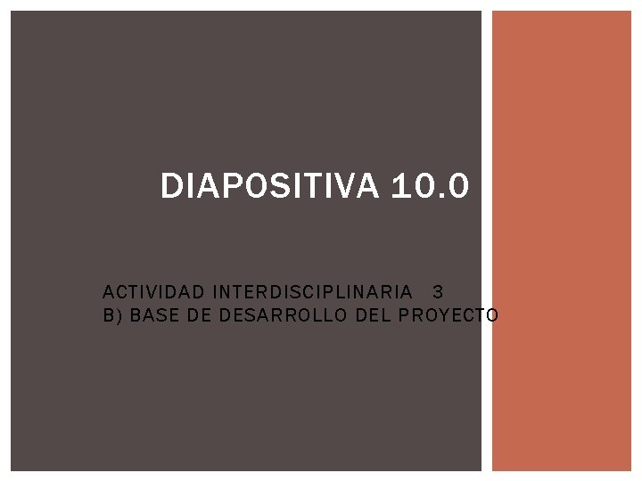 DIAPOSITIVA 10. 0 ACTIVIDAD INTERDISCIPLINARIA 3 B) BASE DE DESARROLLO DEL PROYECTO 