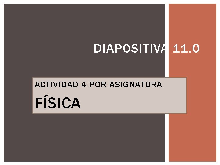 DIAPOSITIVA 11. 0 ACTIVIDAD 4 POR ASIGNATURA FÍSICA 