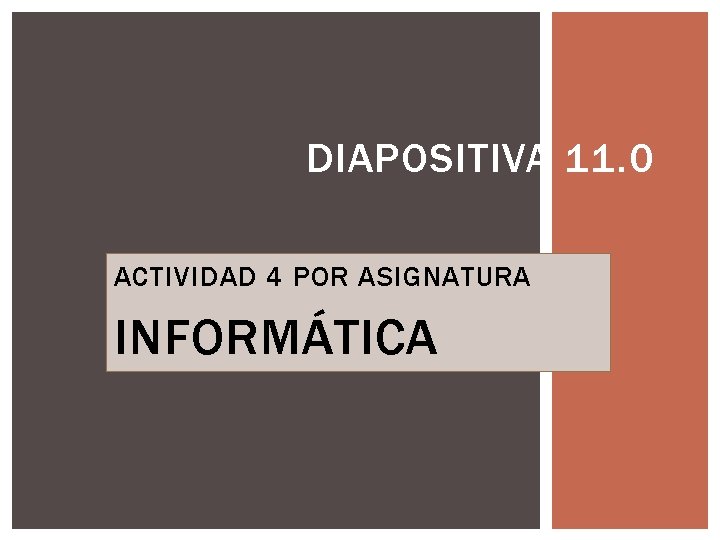 DIAPOSITIVA 11. 0 ACTIVIDAD 4 POR ASIGNATURA INFORMÁTICA 