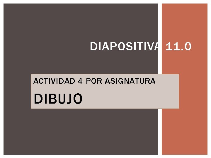 DIAPOSITIVA 11. 0 ACTIVIDAD 4 POR ASIGNATURA DIBUJO 