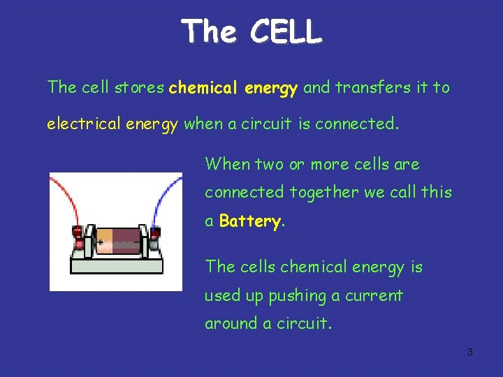 The CELL The cell stores chemical energy and transfers it to electrical energy when