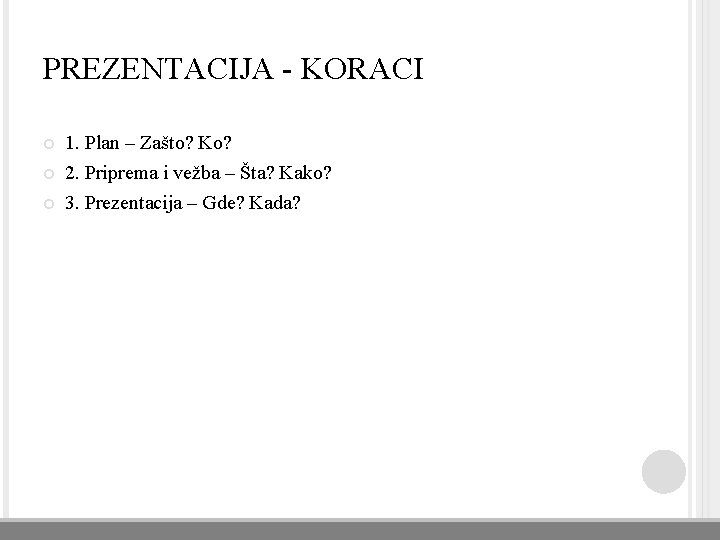 PREZENTACIJA - KORACI 1. Plan – Zašto? Ko? 2. Priprema i vežba – Šta?