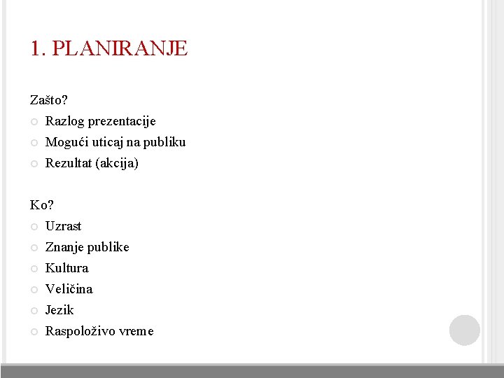 1. PLANIRANJE Zašto? Razlog prezentacije Mogući uticaj na publiku Rezultat (akcija) Ko? Uzrast Znanje 1. PLANIRANJE Zašto? Razlog prezentacije Mogući uticaj na publiku Rezultat (akcija) Ko? Uzrast Znanje