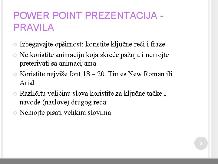 POWER POINT PREZENTACIJA PRAVILA Izbegavajte opširnost: koristite ključne reči i fraze Ne koristite animaciju