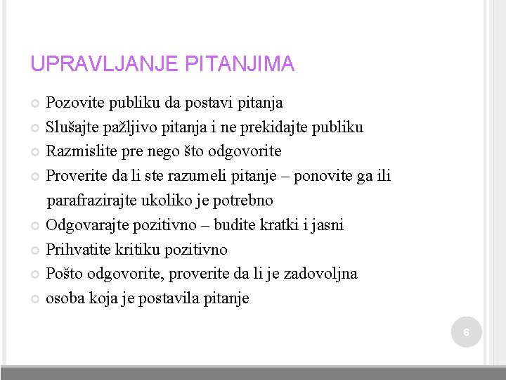 UPRAVLJANJE PITANJIMA Pozovite publiku da postavi pitanja Slušajte pažljivo pitanja i ne prekidajte publiku UPRAVLJANJE PITANJIMA Pozovite publiku da postavi pitanja Slušajte pažljivo pitanja i ne prekidajte publiku